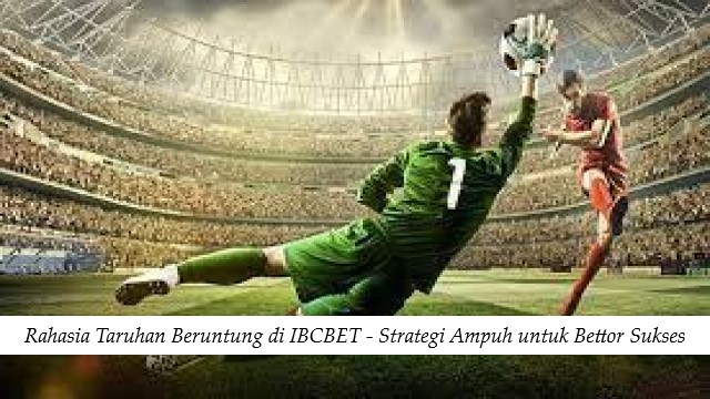 Rahasia Taruhan Beruntung di IBCBET - Strategi Ampuh untuk Bettor Sukses